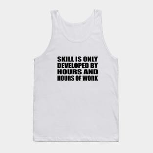 Skill is only developed by hours and hours of work Tank Top